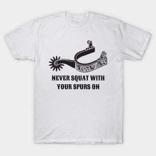 Never Squat With Your Spurs On T-Shirt